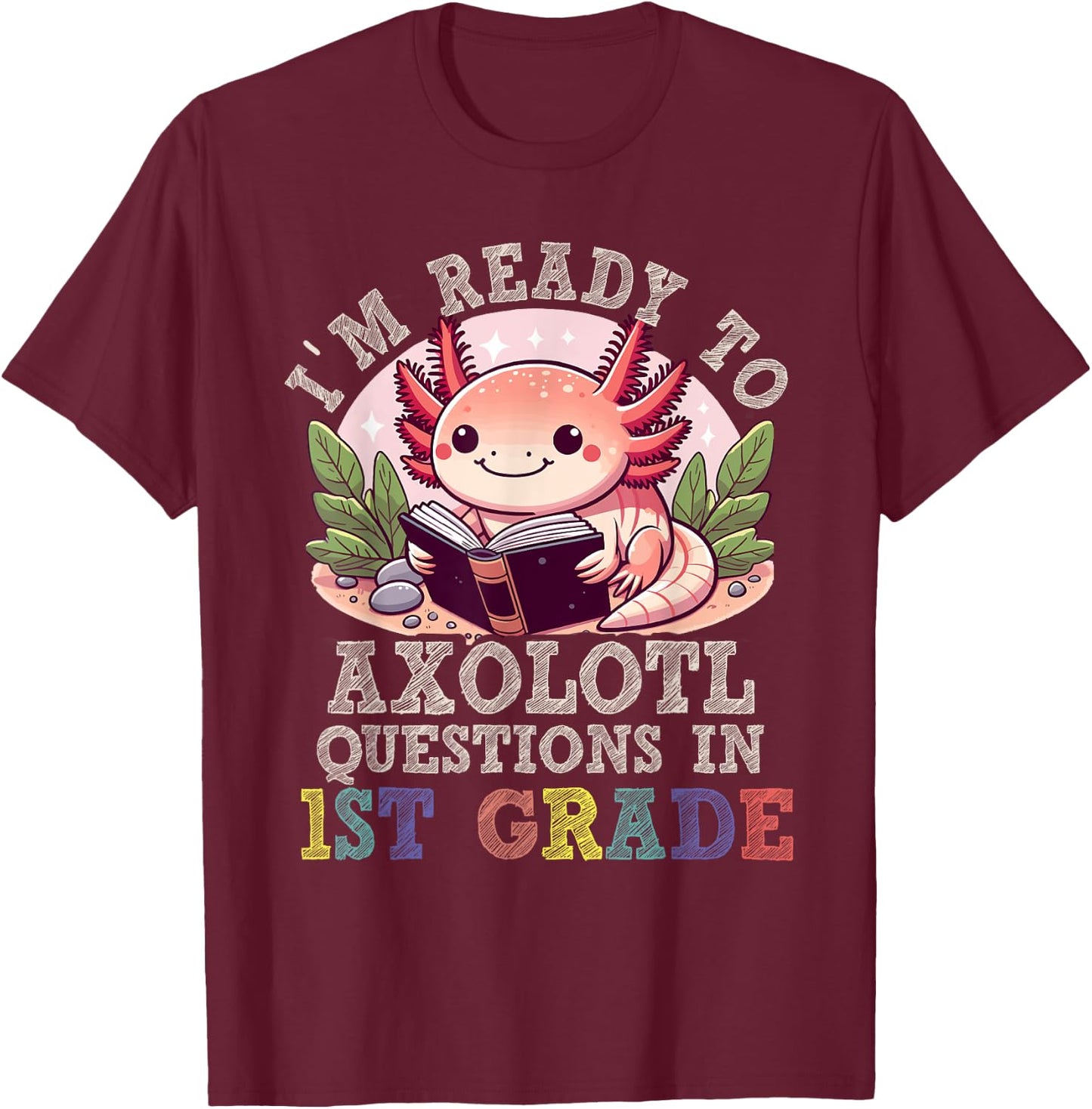 I'm Ready to Axolotl Questions in 1st Grade Back to School T-Shirt - T-Shirt | Maroon