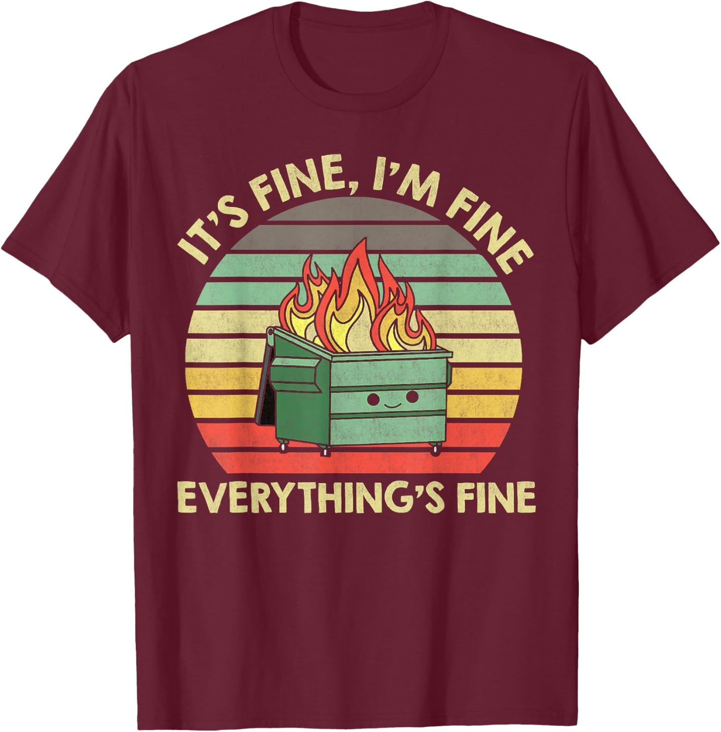 It's Fine I'm Fine Everything's Fine Dumpster On Fire T-Shirt - T-Shirt | Maroon
