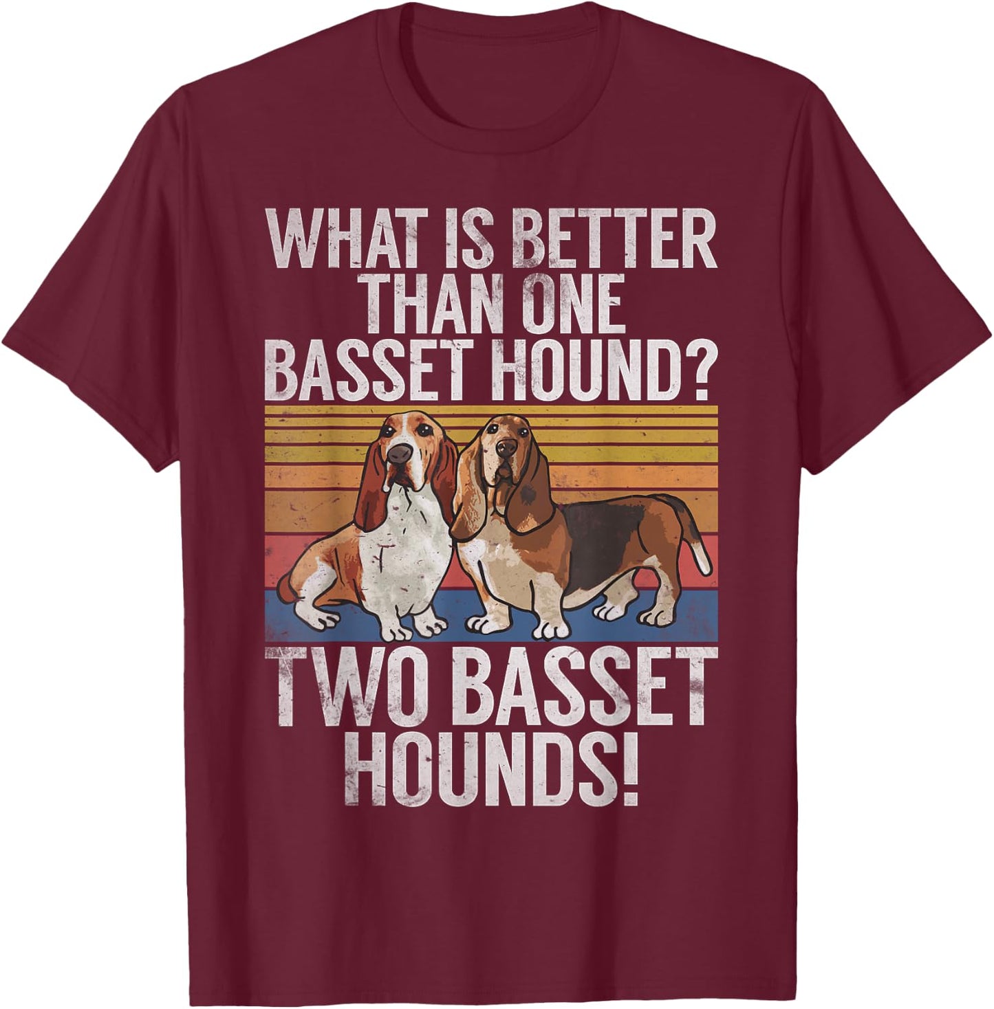 What is better than one Basset Hound funny Basset Hound T-Shirt - T-Shirt | Maroon
