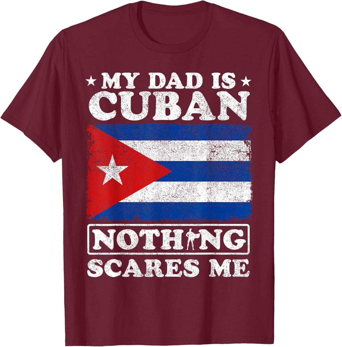 My Dad Is Cuban Nothing Scares Me Cuba Father's Day T-Shirt - T-Shirt | Maroon