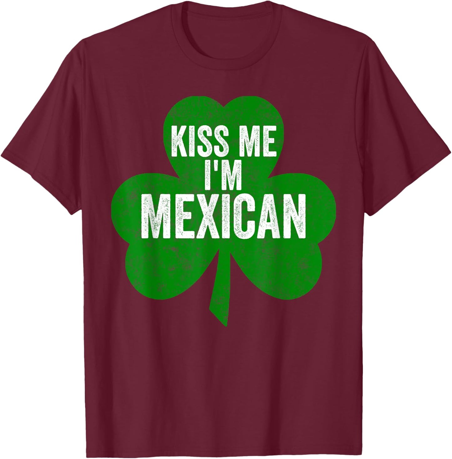 Saint Patricks Day Funny Gift Kiss Me I'm Mexican T-Shirt - T-Shirt | Maroon
