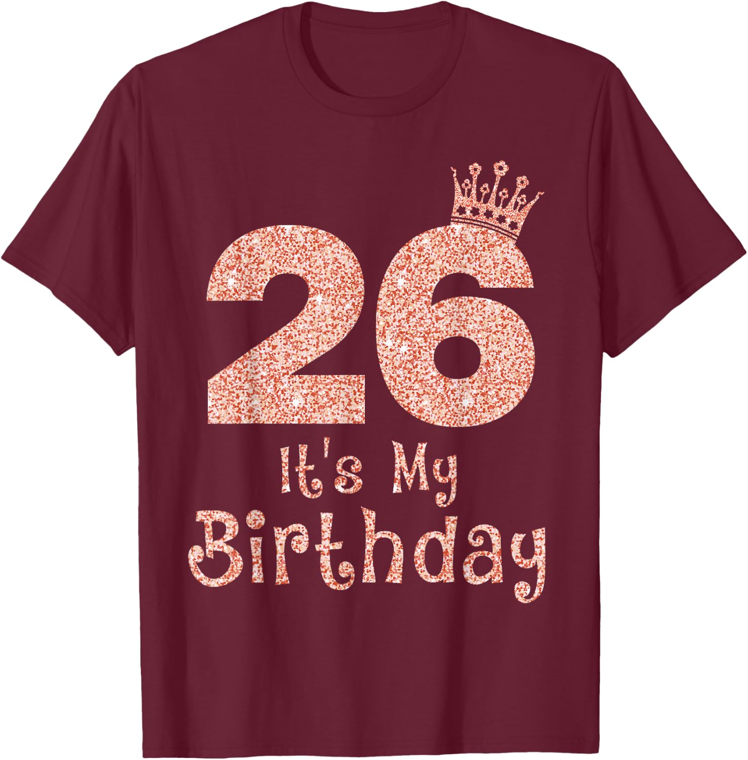 26 It's My Birthday 26 Years Old Happy 26th Birthday Girl T-Shirt - T-Shirt | Maroon