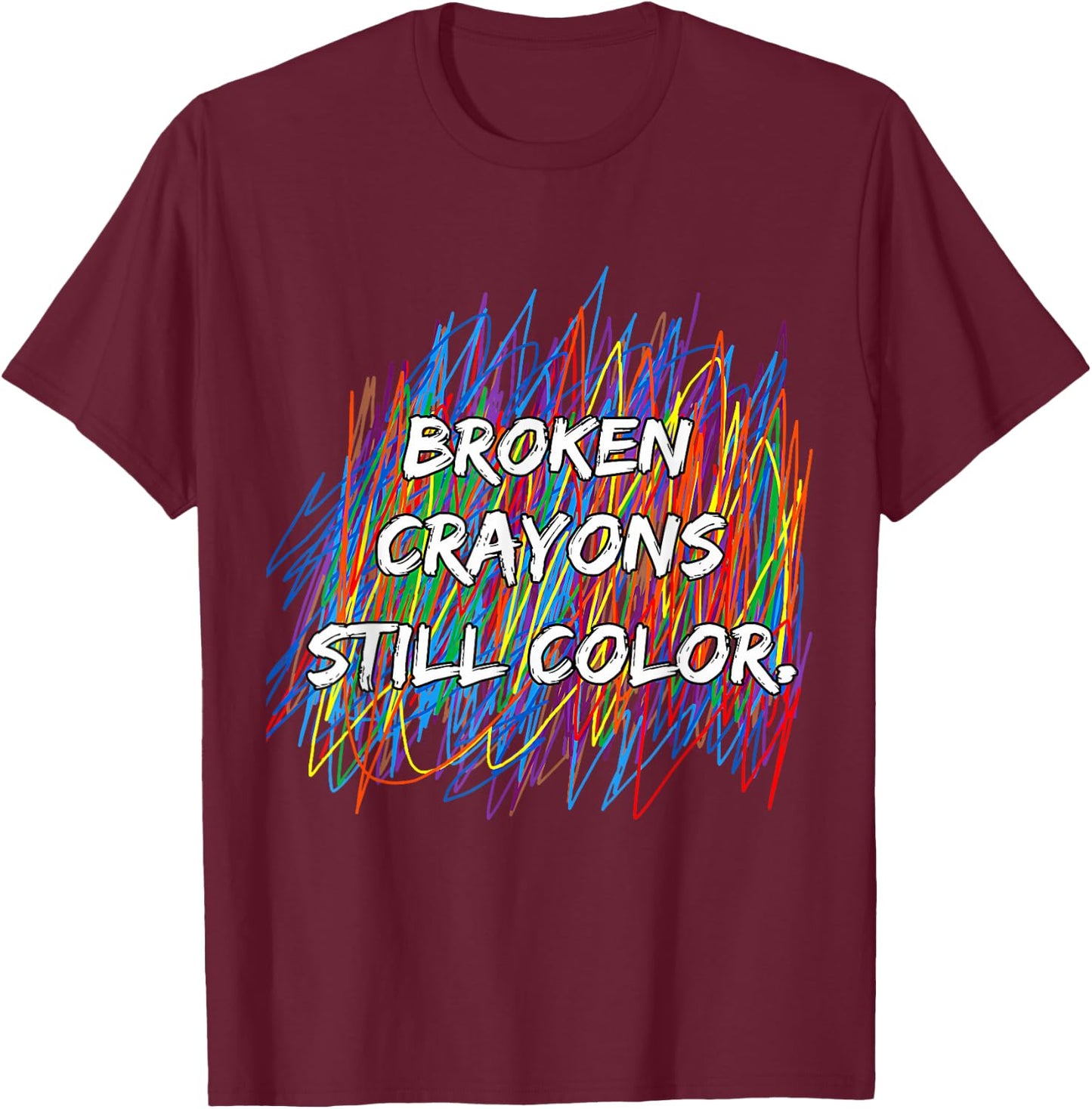 Broken Crayons Can Still Color Mental Health Awareness T-Shirt - T-Shirt | Maroon