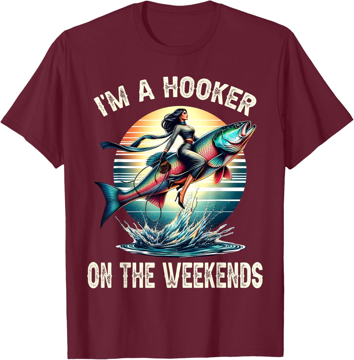 I'm A Hooker On The Weekends Funny Fishing Dirty Adult Jokes T-Shirt - T-Shirt | Maroon