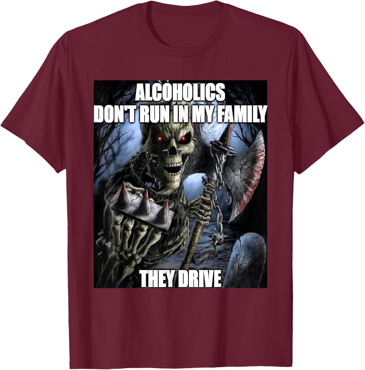 Hard Skeleton Alcoholics Don't Run in My Family They Drive T-Shirt - T-Shirt | Maroon