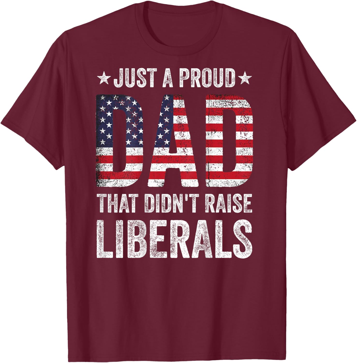 Just A Proud Dad That Didn't Raise Liberals US American Flag T-Shirt - T-Shirt | Maroon