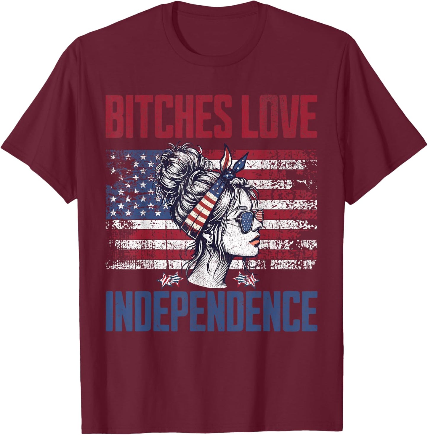 Bitches Love Independence Funny USA Patriotic 4th of July T-Shirt - T-Shirt | Maroon