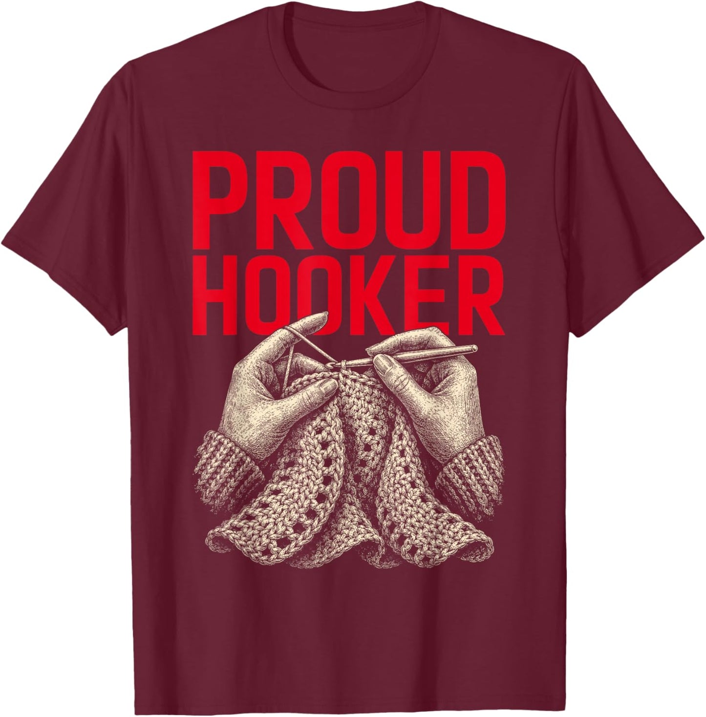 Proud Hooker Funny Crochet Pun Yarn Crafting Knitting Lover T-Shirt - T-Shirt | Maroon