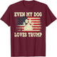 Even My Dog Loves Trump USA Flag Election Support Trump T-Shirt - T-Shirt | Maroon