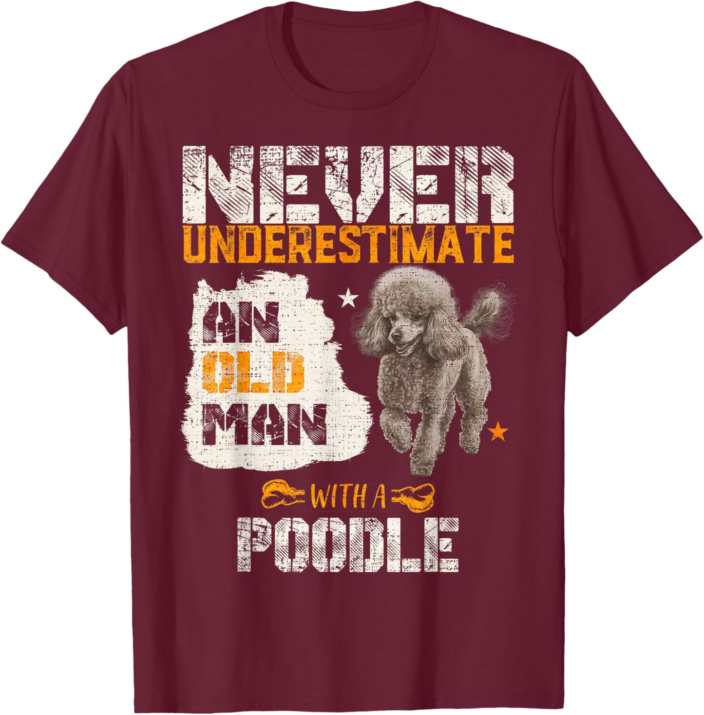 Never Underestimate An Old Man With A Poodle, Puppy Lover T-Shirt - T-Shirt | Maroon