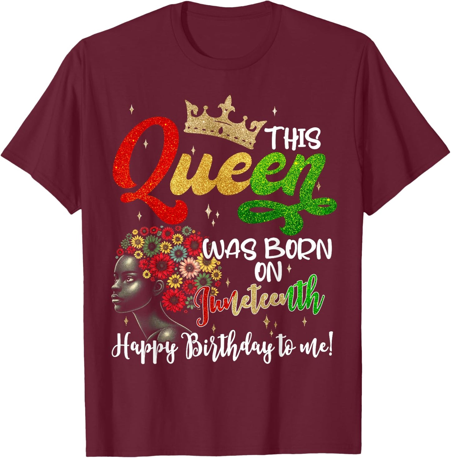 This Queen Was Born On Juneteenth Happy Birthday To Me Black T-Shirt - T-Shirt | Maroon