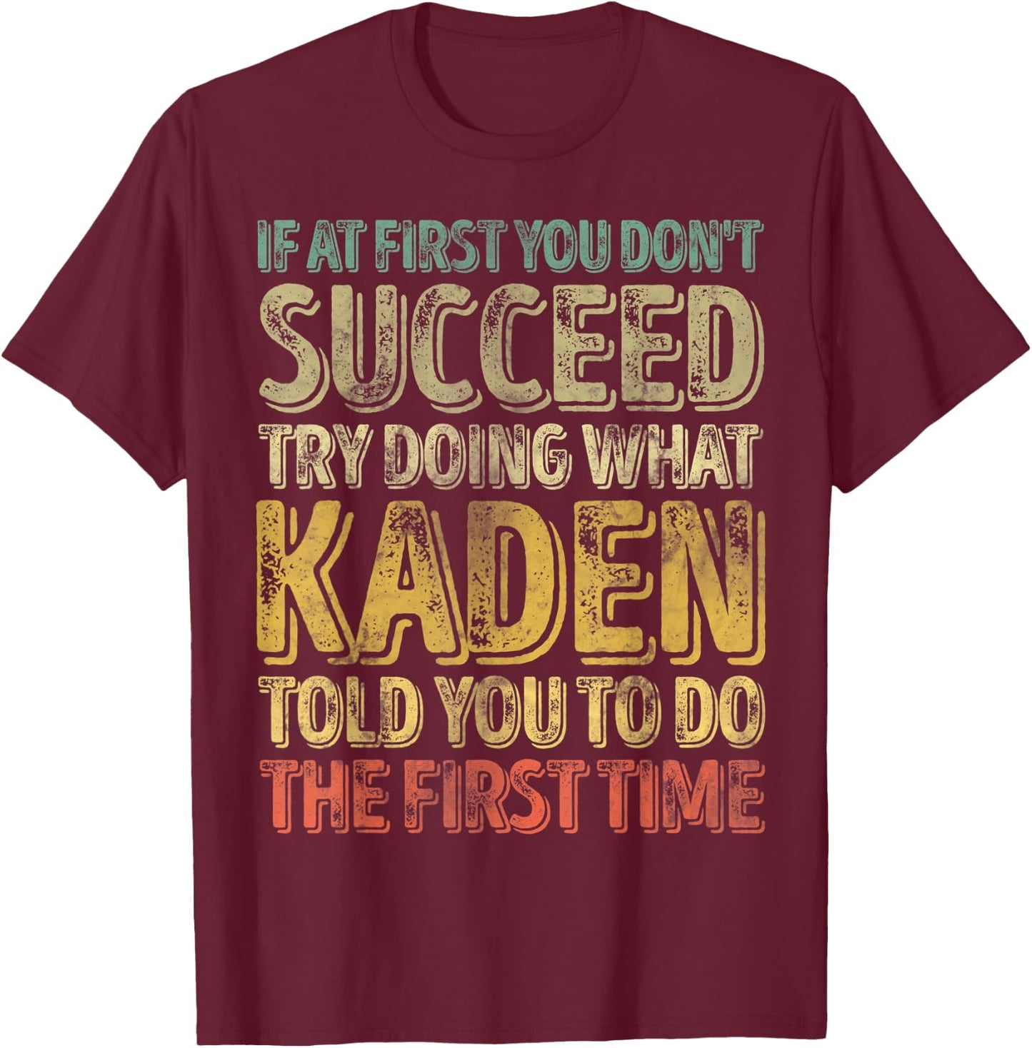 If At First You Don't Succeed Try Doing What Kaden T-Shirt - T-Shirt | Maroon