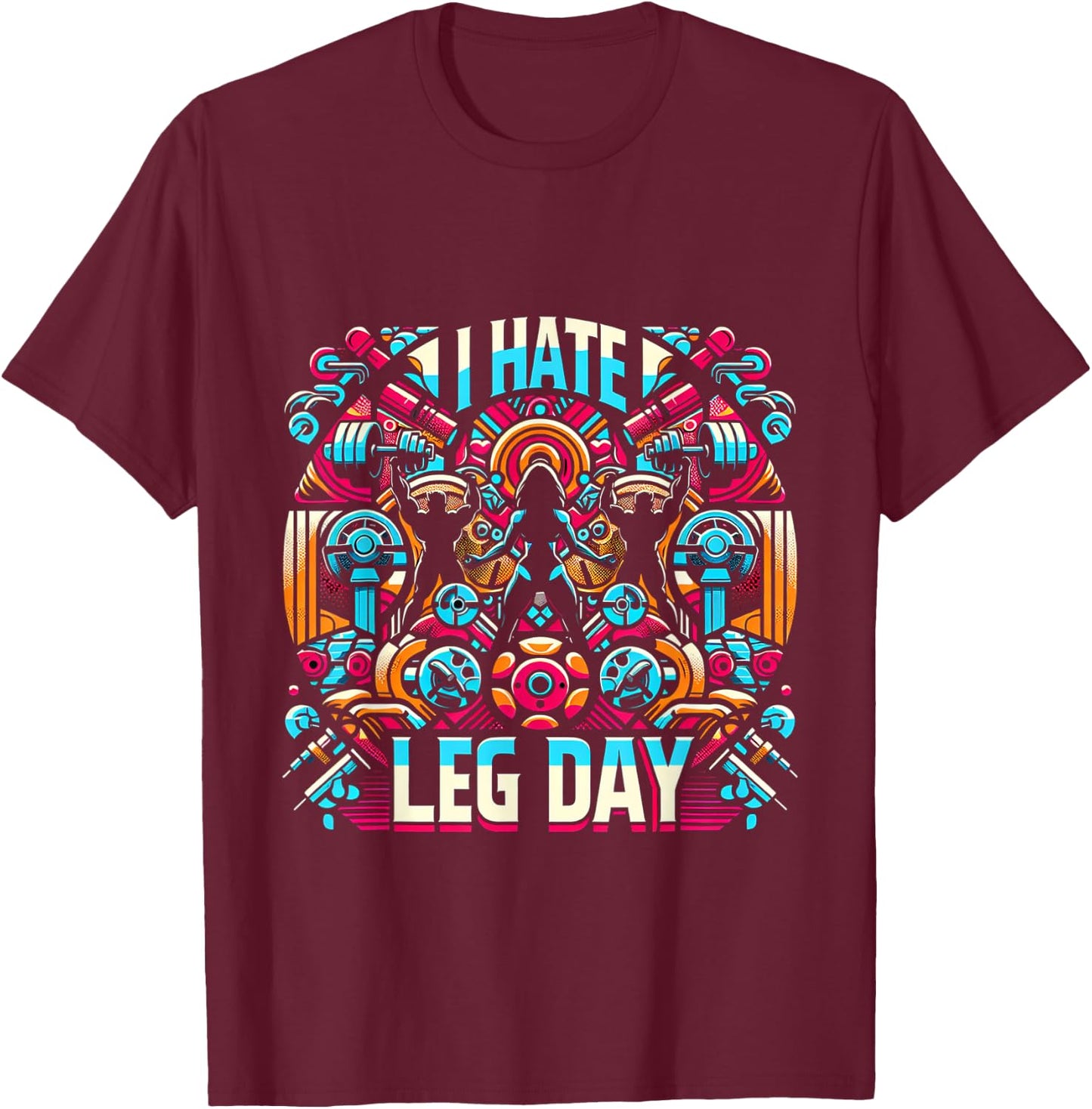 I Hate Leg Day _ T-Shirt - T-Shirt | Maroon