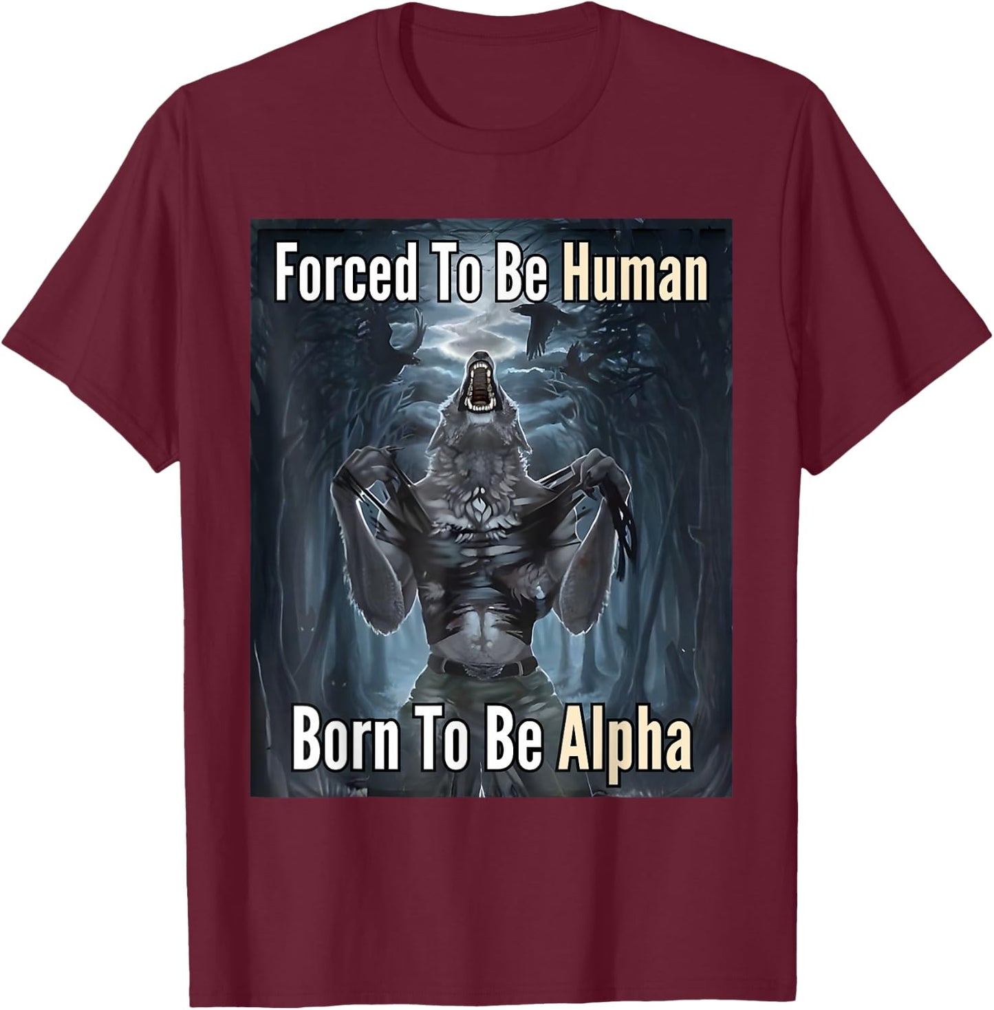 Forced to Be Human Born to Be Alpha T-Shirt - T-Shirt | Maroon