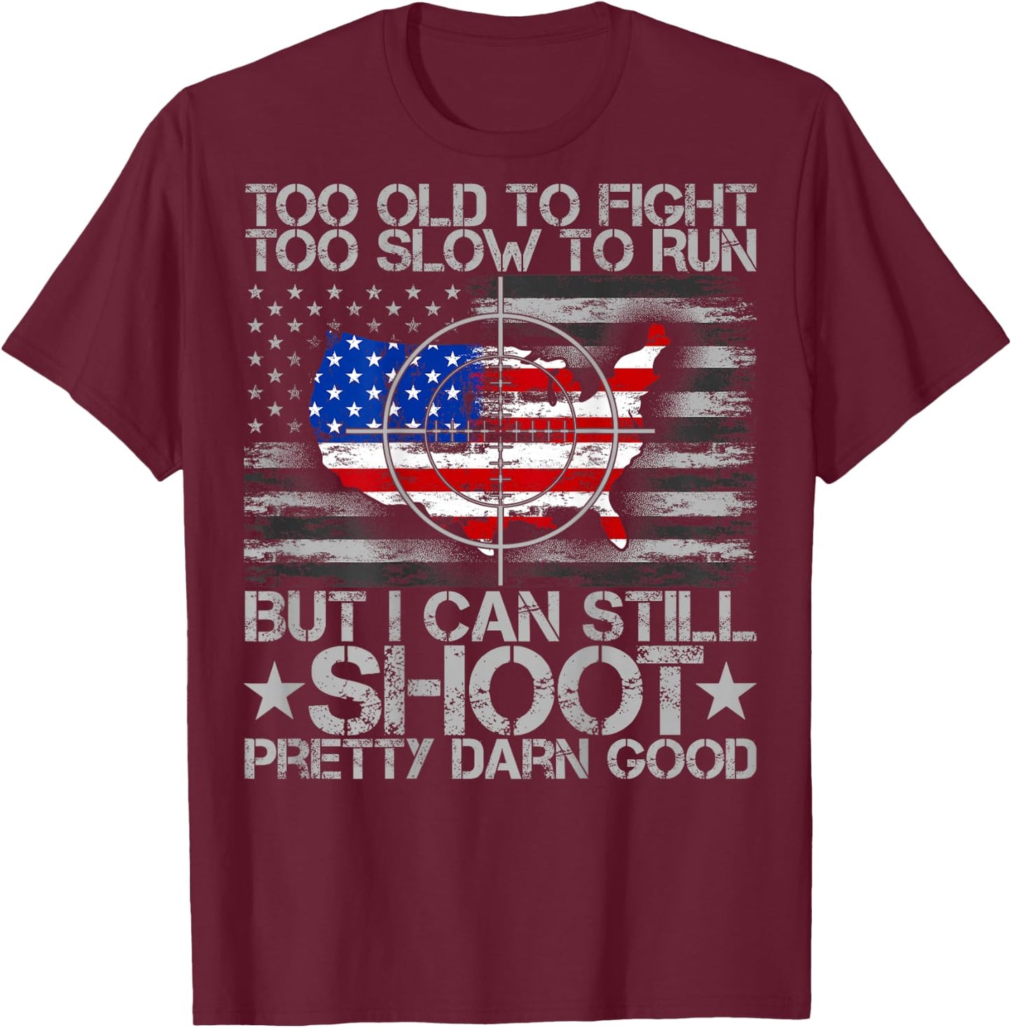 Funny Too Old To Fight Too Slow To Run But I Can Still Shoot T-Shirt - T-Shirt | Maroon