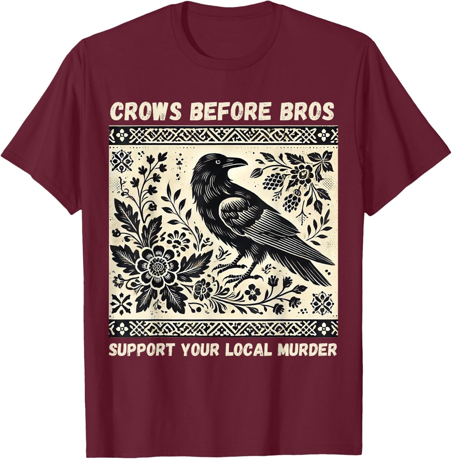 Crows Before Bros Support Your Local Murder T-Shirt - T-Shirt | Maroon