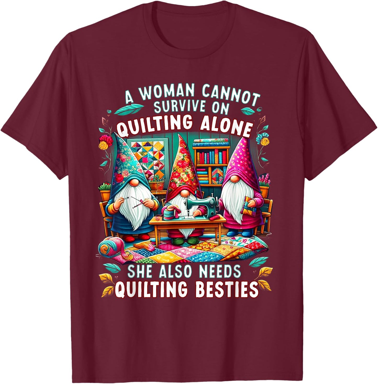 A Woman Cannot Survive On Quilting Alone She Also Needs T-Shirt - T-Shirt | Maroon
