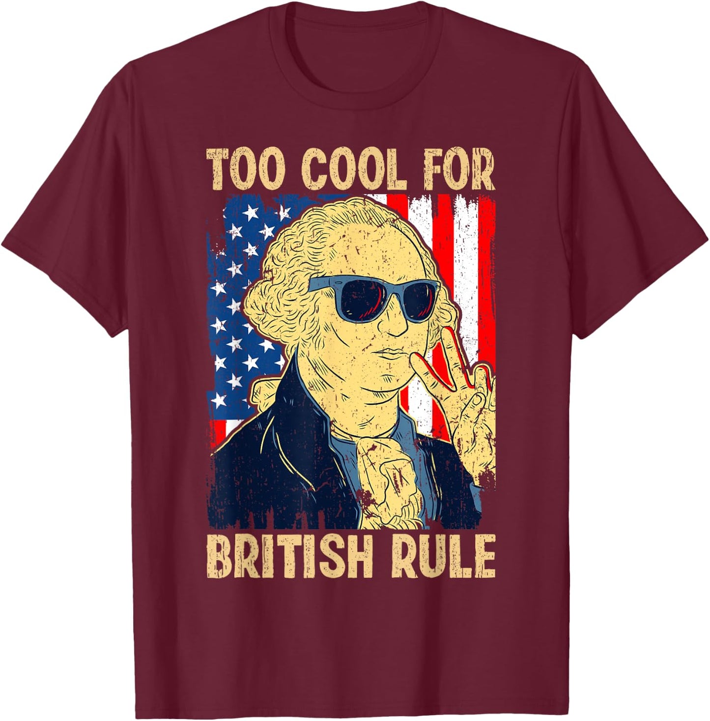 Too Cool For British Rule George Washington Fourth of July T-Shirt - T-Shirt | Maroon