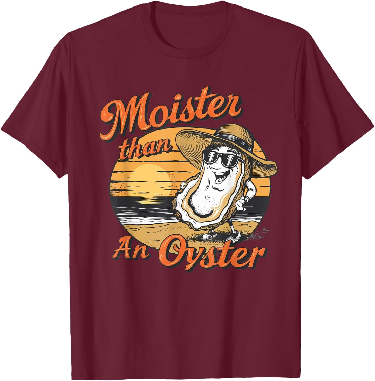 Moisture Than An Oyster, Funny Shellfish Shuck Men Women T-Shirt - T-Shirt | Maroon