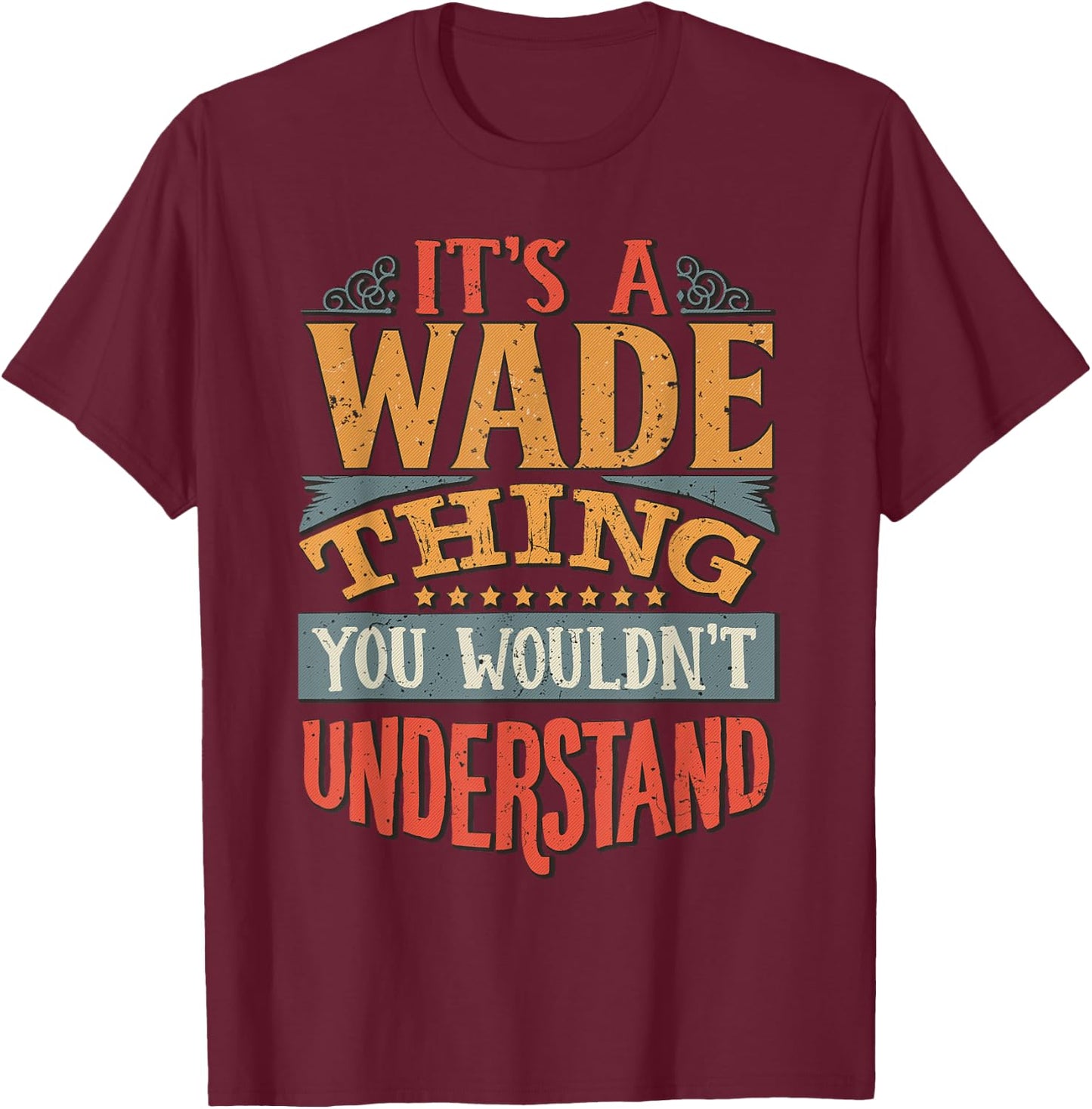 It's A Wade Thing You Wouldn't Understand T-Shirt - T-Shirt | Maroon