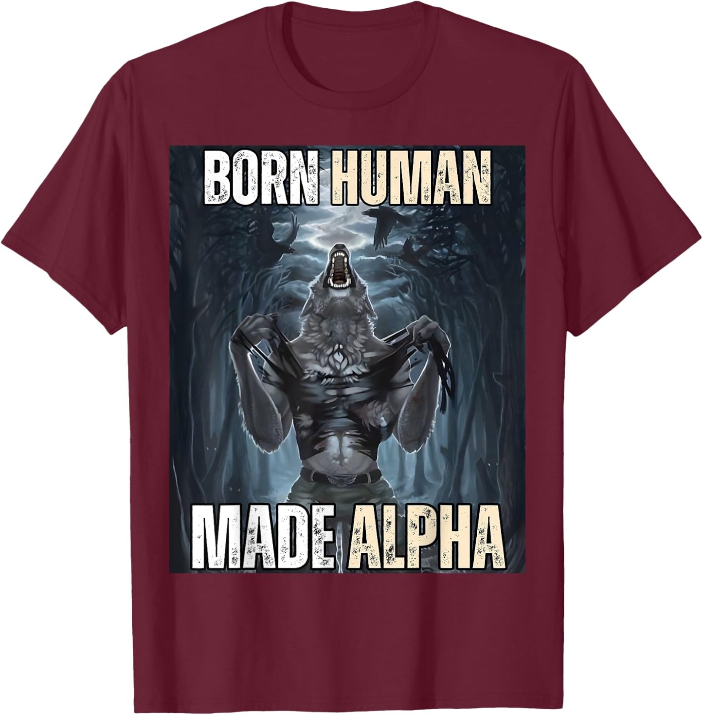Born Human, Made Alpha Funny Cool Sigma Alpha Wolf Meme T-Shirt - T-Shirt | Maroon