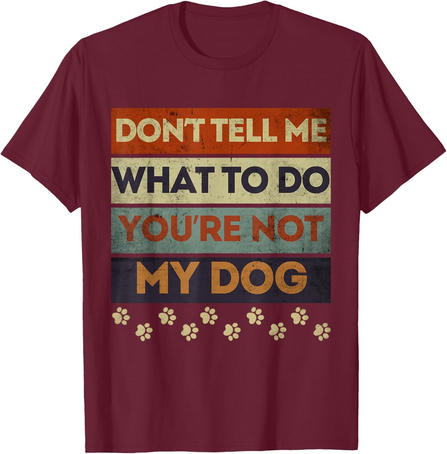 Funny Dog Obedience Don't Tell me What Do You're Not My Dog T-Shirt - T-Shirt | Maroon