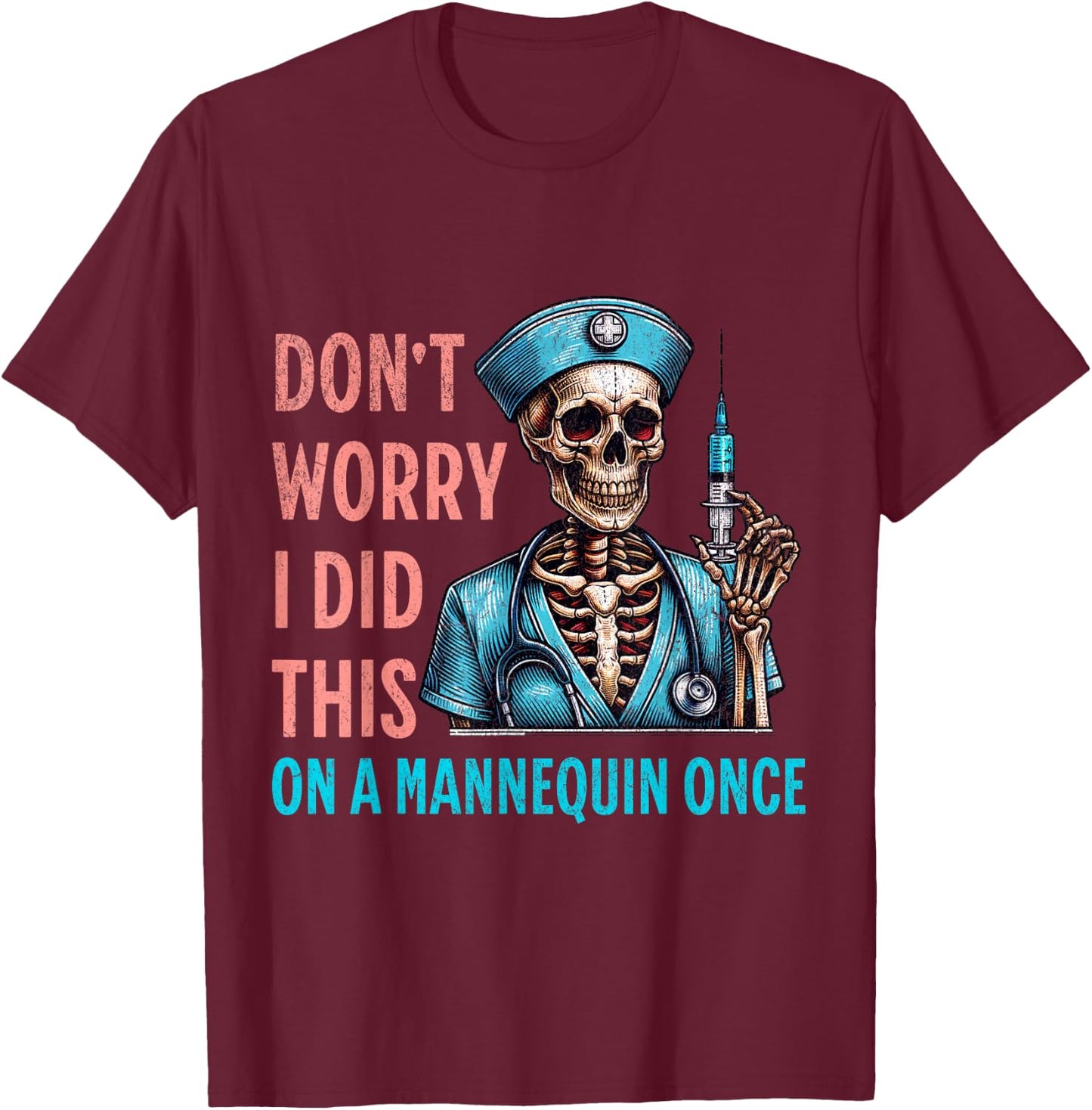 Don't Worry I Did This On A Mannequin Once Skeleton Nurse T-Shirt - T-Shirt | Maroon