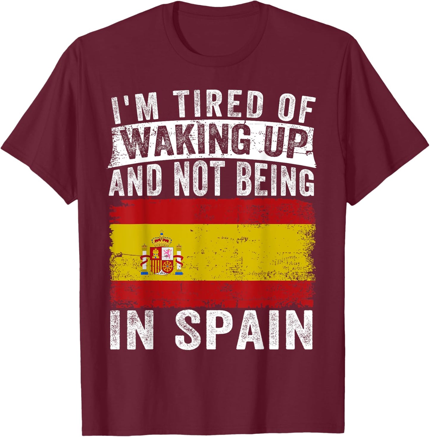 I'm Tired of Waking Up and Not Being In Spain T-Shirt - T-Shirt | Maroon