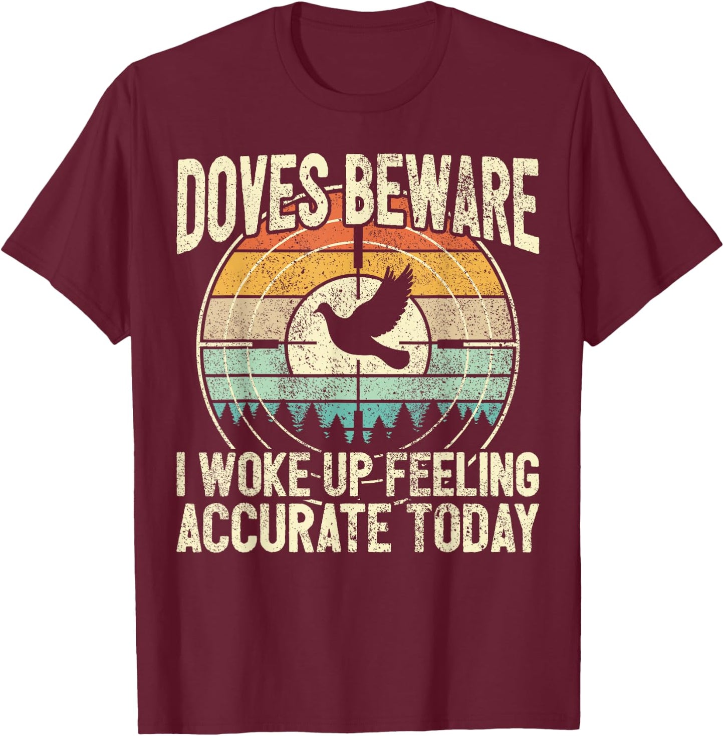 Dove Hunting - Doves Beware I Feel Accurate - Dove Hunter T-Shirt - T-Shirt | Maroon