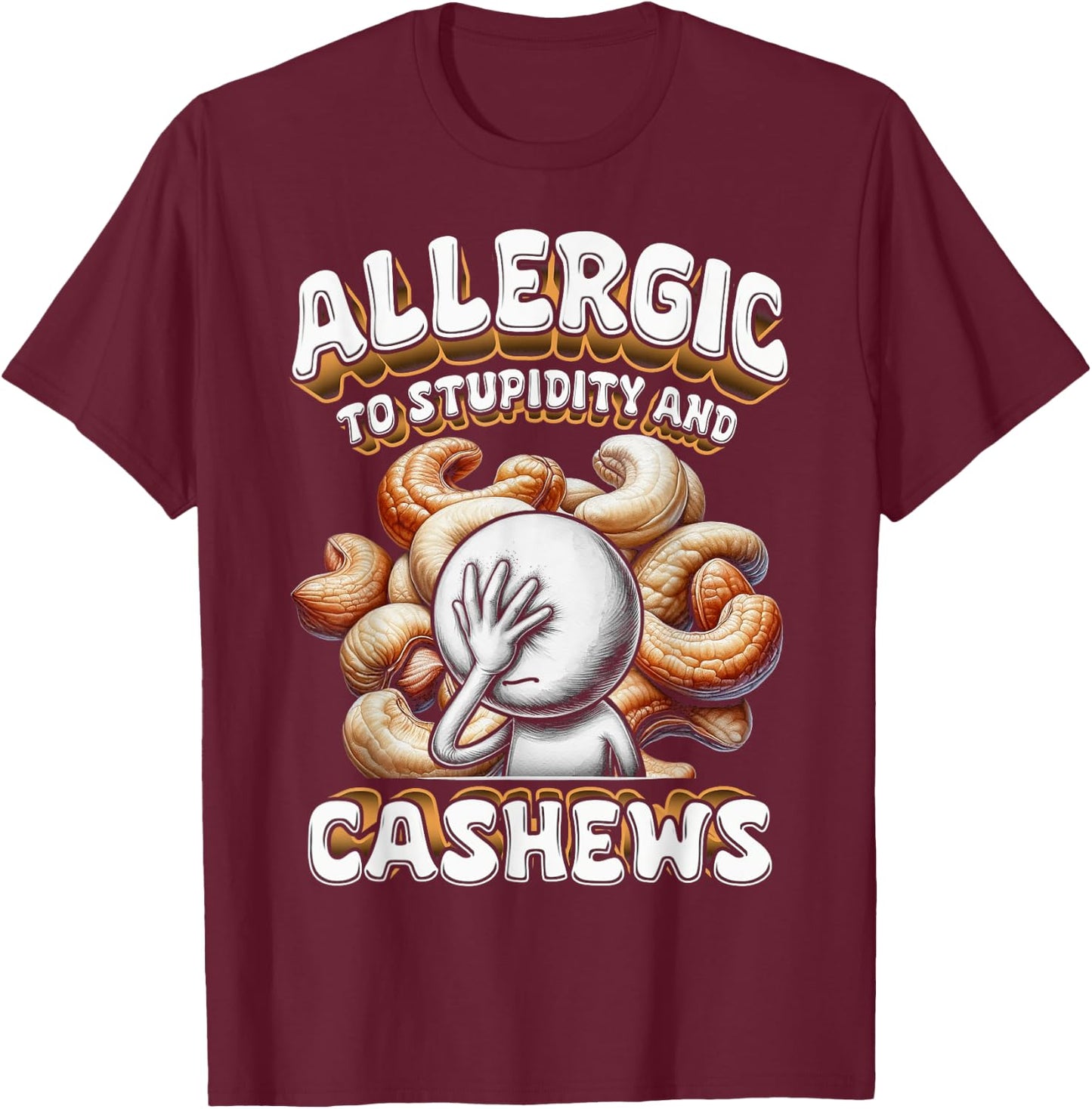 Cashew Allergy Allergic To Stupidity And Cashews T-Shirt - T-Shirt | Maroon