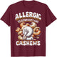 Cashew Allergy Allergic To Stupidity And Cashews T-Shirt - T-Shirt | Maroon