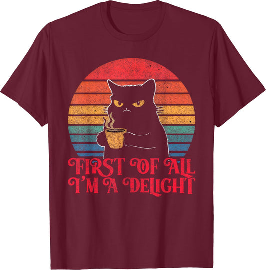 First Of All I'm A Delight Sarcastic Angry Cat Coffee Lover T-Shirt - T-Shirt | Maroon