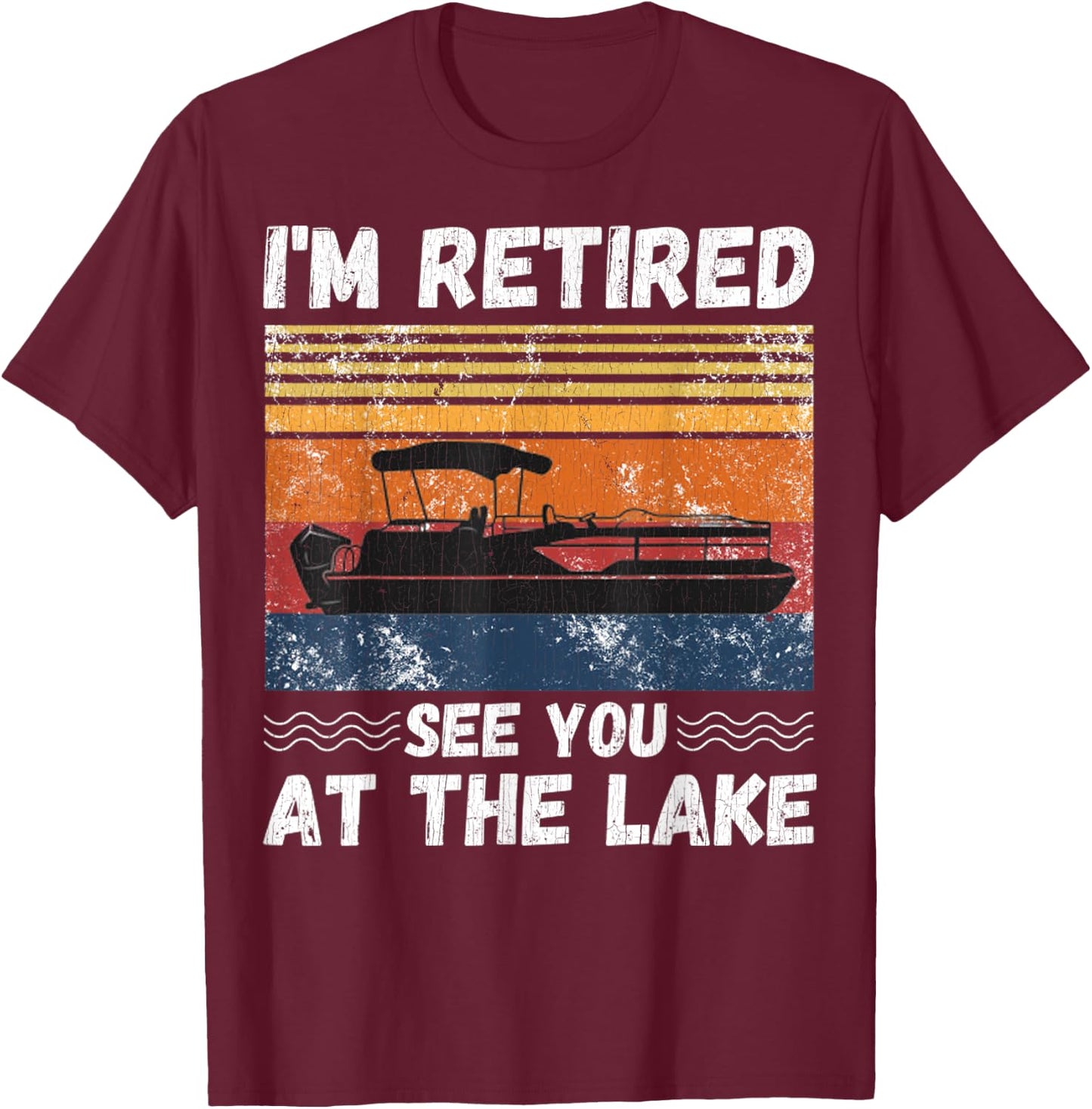 I'm Retired See You At The Lake Retro Pontoon Boat Lover T-Shirt - T-Shirt | Maroon