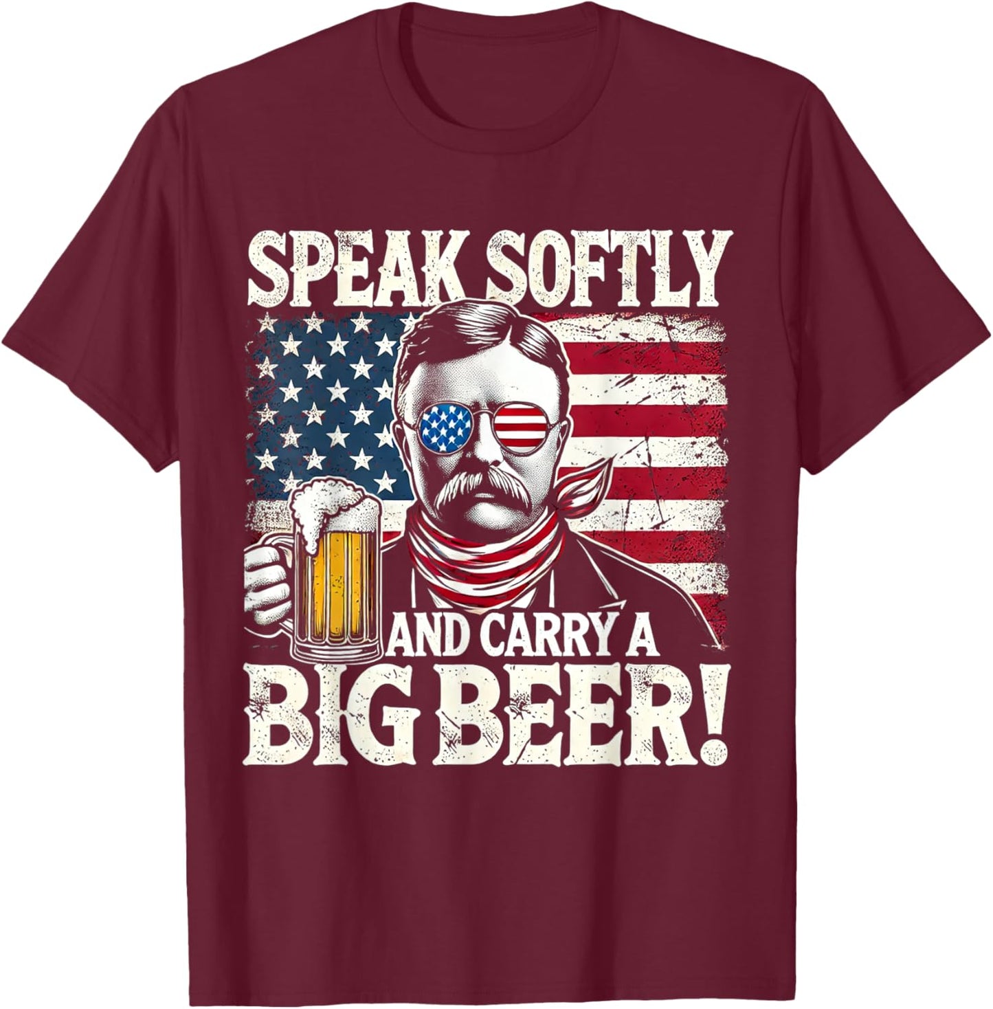 Speak Softly and Carry a Big Beer - Funny Teddy Roosevelt T-Shirt - T-Shirt | Maroon
