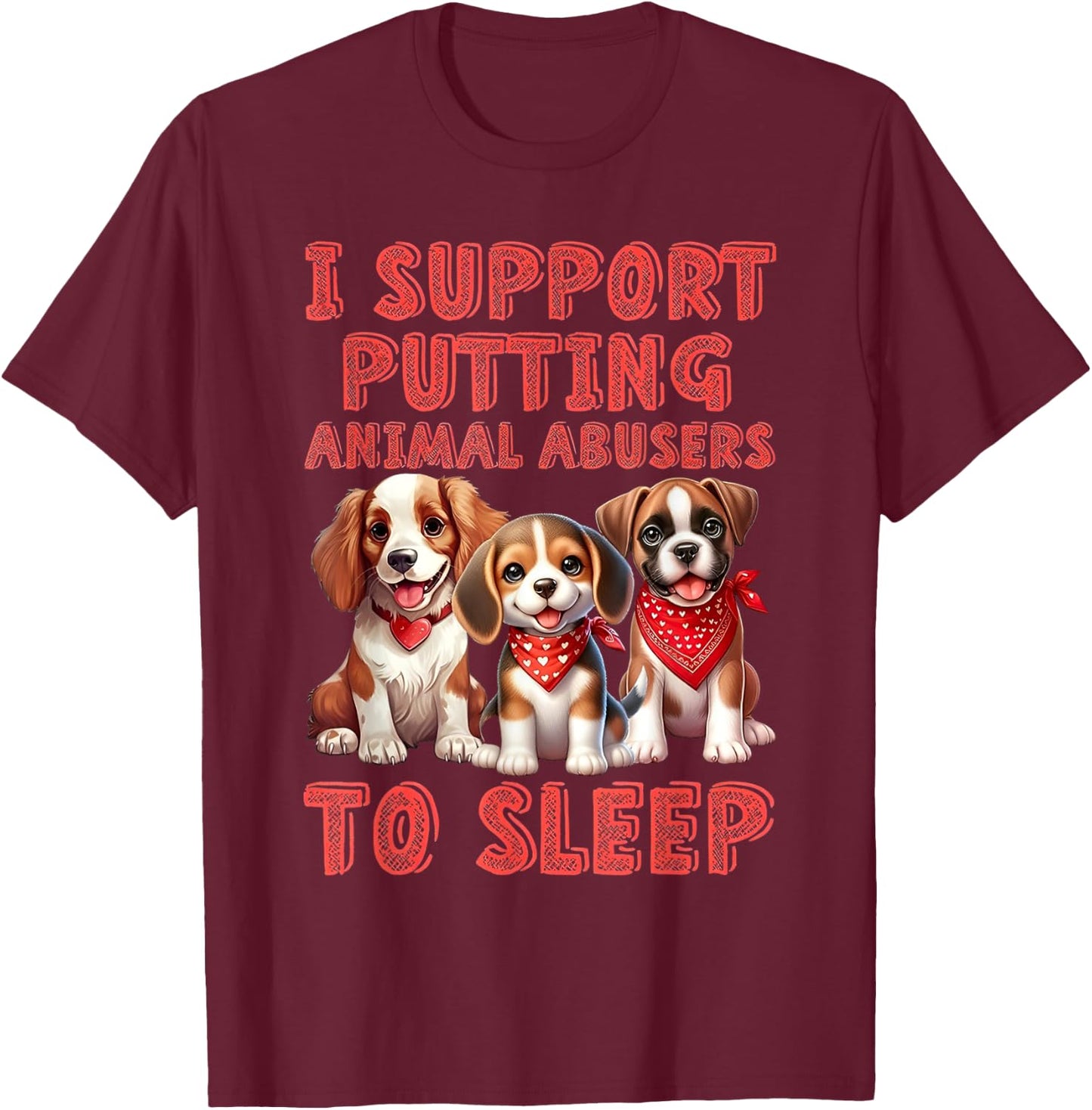 I support Putting Animal Abusers To Sleep T-Shirt - T-Shirt | Maroon