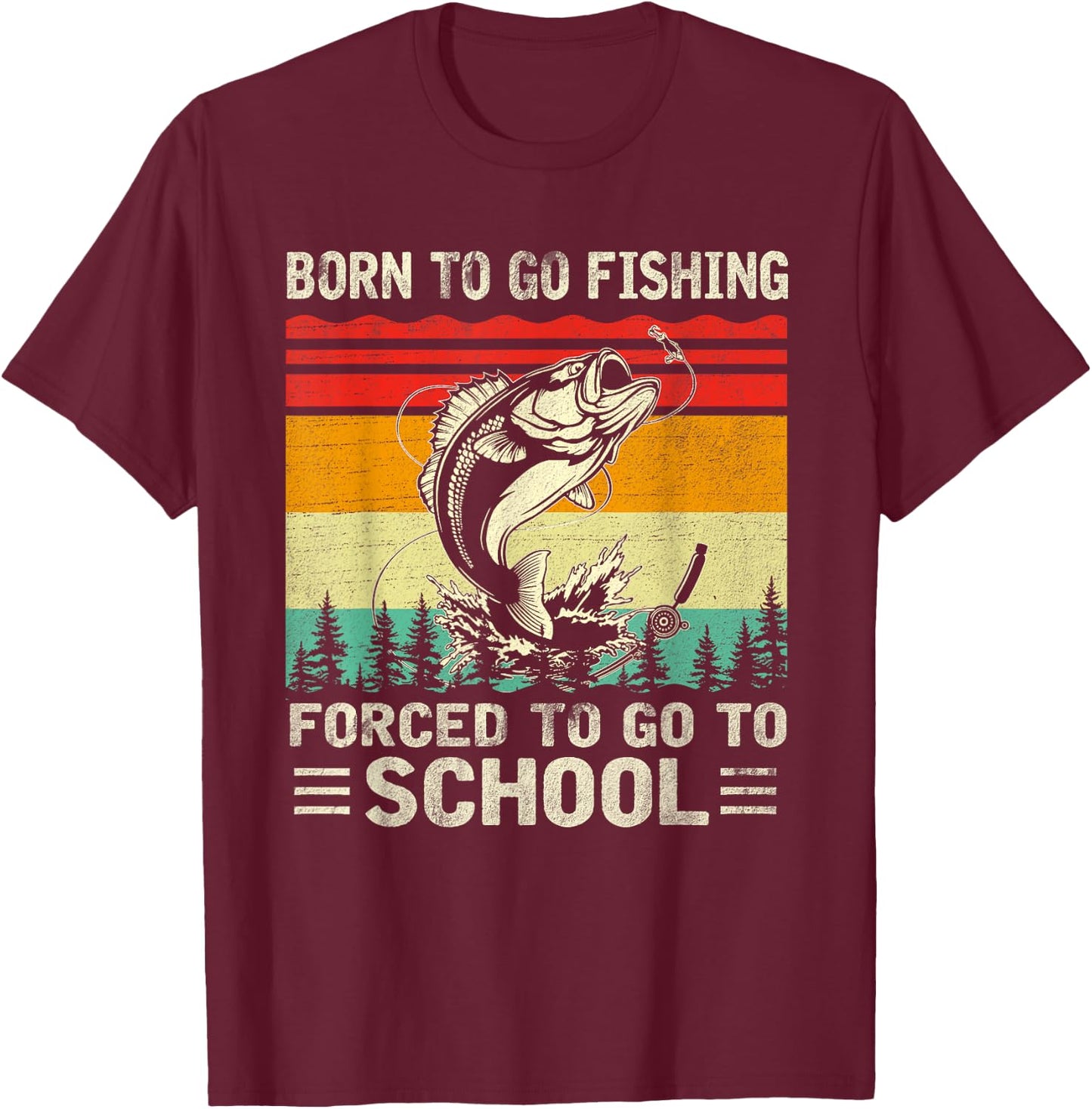 Born To Go Fishing Forced School Funny Men Women Kids Boys T-Shirt - T-Shirt | Maroon