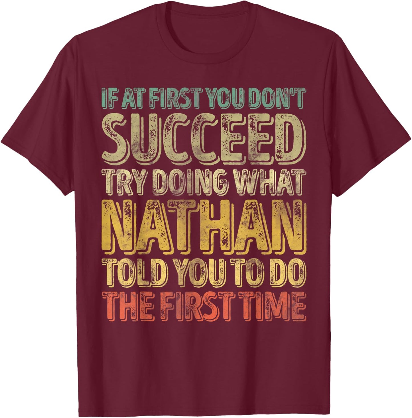 If At First You Don't Succeed Try Doing What Nathan T-Shirt - T-Shirt | Maroon