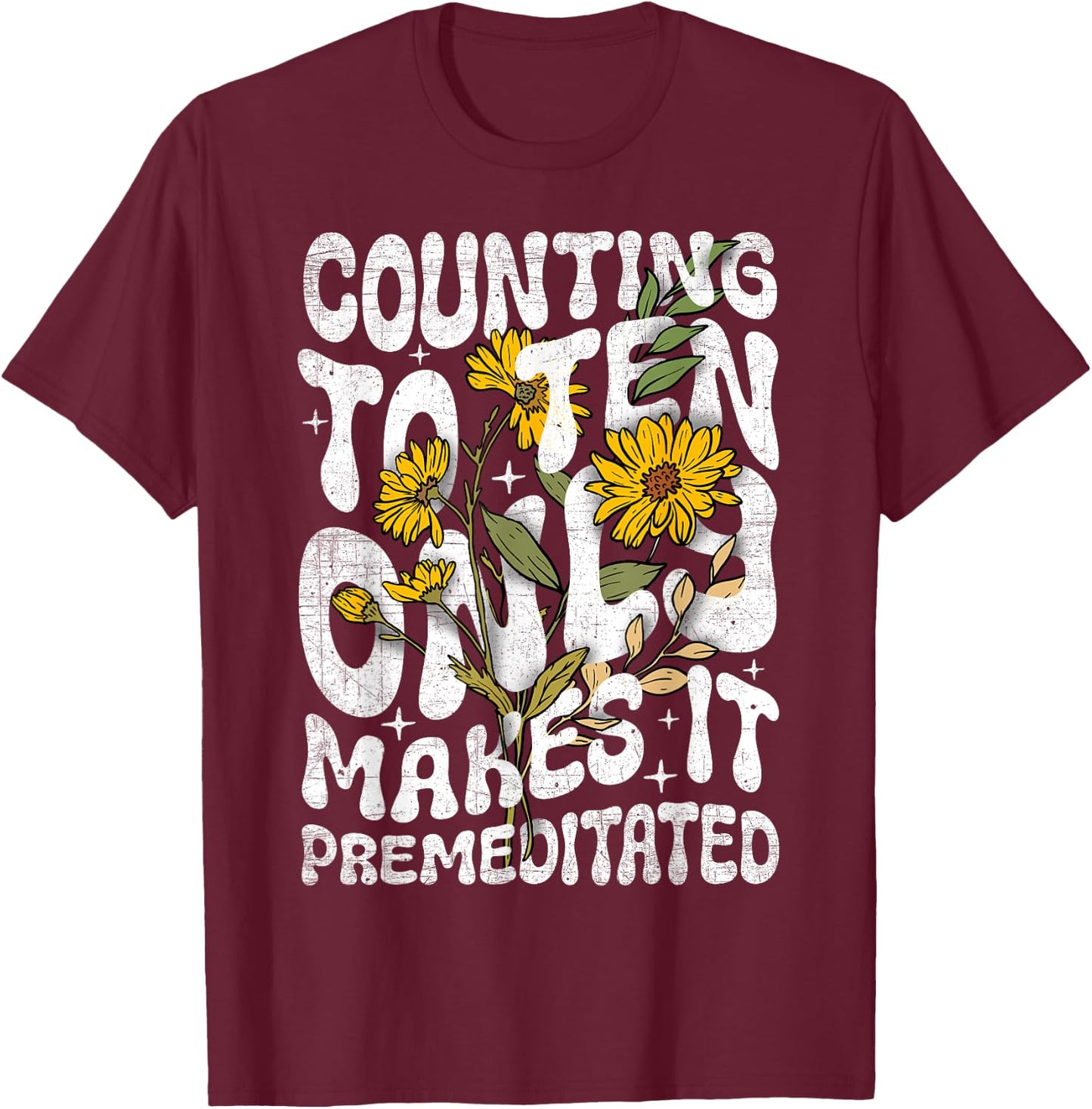 Counting to Ten Only Makes it Premeditated Funny Sarcastic T-Shirt - T-Shirt | Maroon