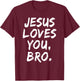 Jesus Loves You Bro Christian Believer Faith God Religious T-Shirt - T-Shirt | Maroon