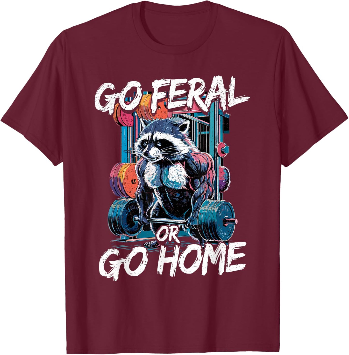 Go Feral or Go Home Bodybuilding Gym Raccoon Weightlifting T-Shirt - T-Shirt | Maroon
