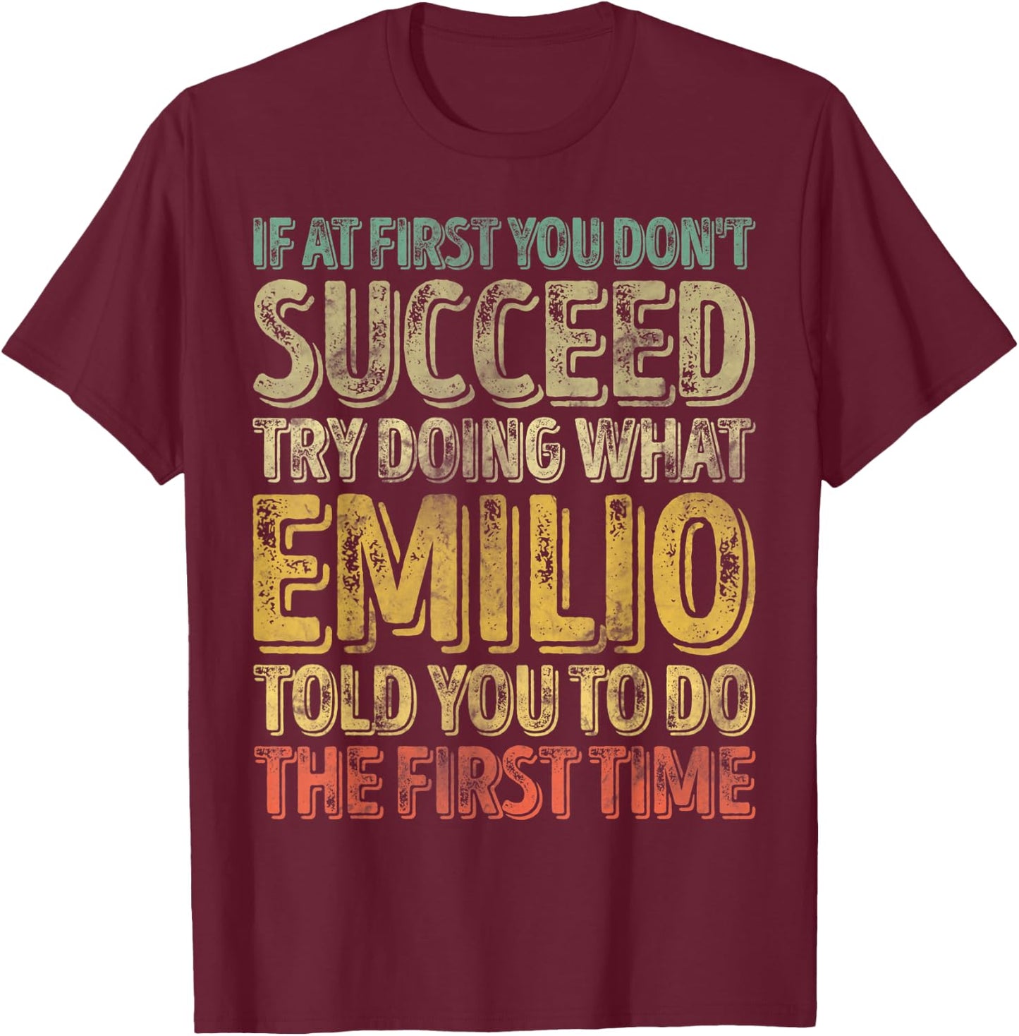 If At First You Don't Succeed Try Doing What Emilio T-Shirt - T-Shirt | Maroon