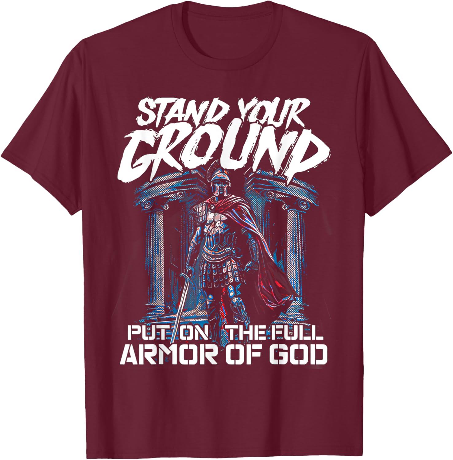 Stand Your Ground Put on the Full Armor of God T-Shirt - T-Shirt | Maroon