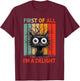 First Of All I'm A Delight Sarcastic Grumpy Funny Cat T-Shirt - T-Shirt | Maroon