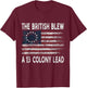 The British Blew A Thirteen Colony Lead Funny US History T-Shirt - T-Shirt | Maroon