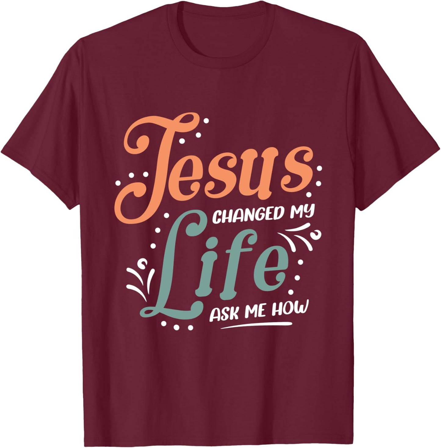 Jesus Changed Ask Me How T-Shirt - T-Shirt | Maroon