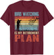 Bird Watching Is My Retirement Plan Retired Bird Watcher T-Shirt - T-Shirt | Maroon