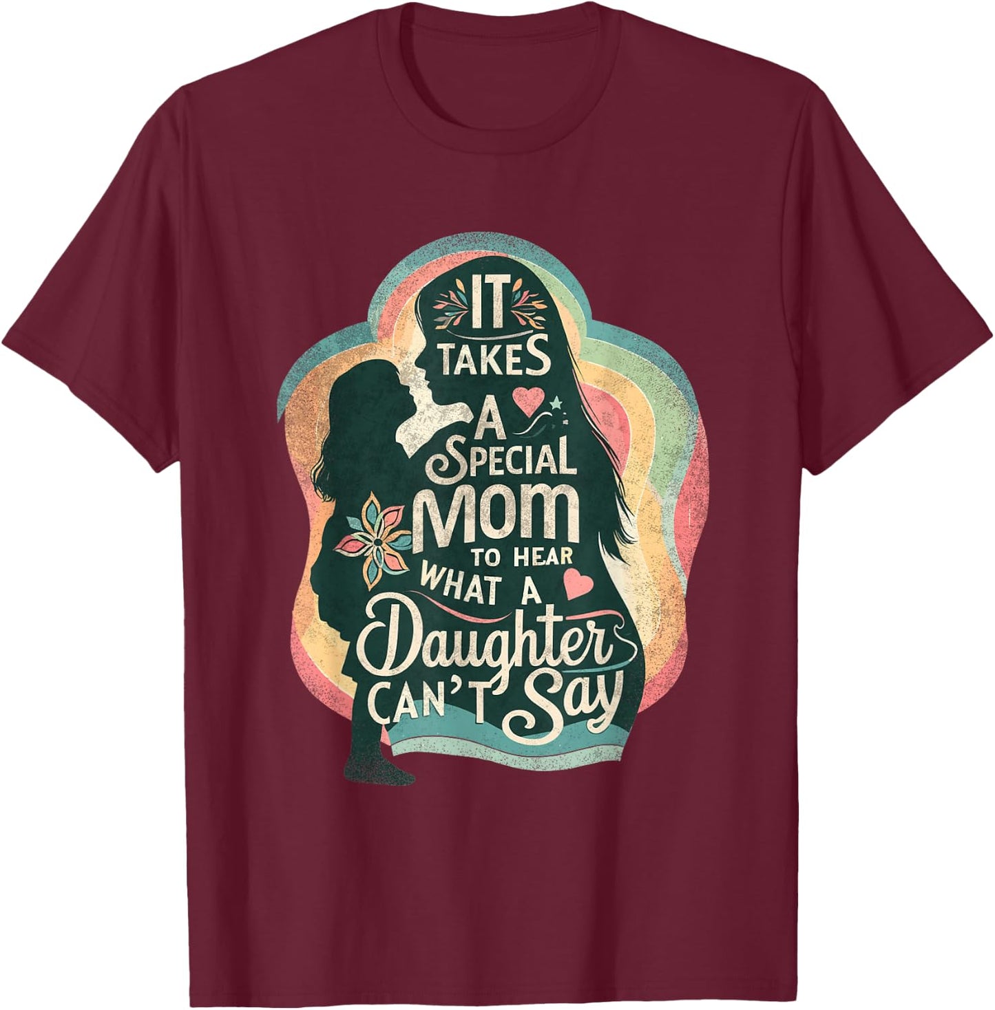 It Takes A Special Mom To Hear Autism Daughter Can't Say T-Shirt - T-Shirt | Maroon