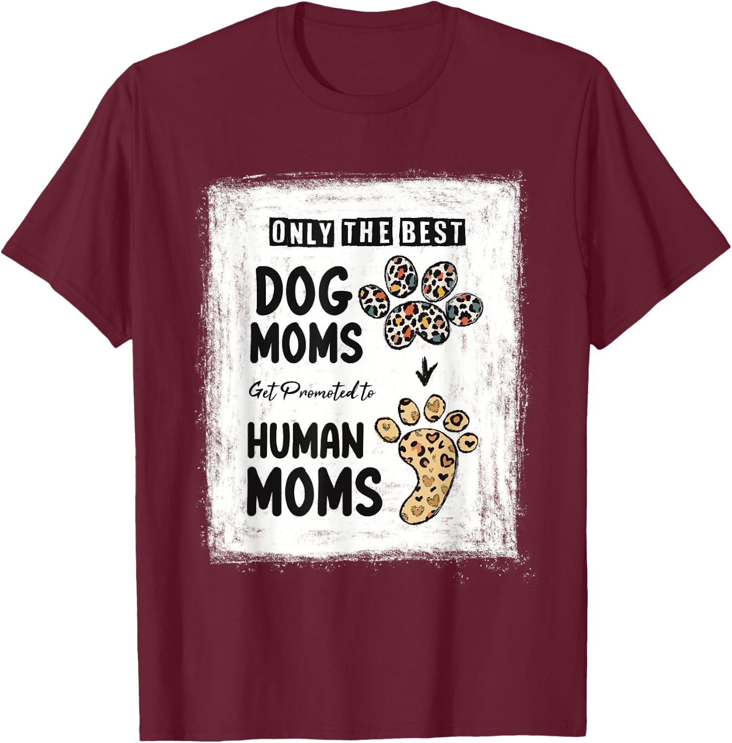 Bleached Only The Best Dog Moms Get Promoted To Human Moms T-Shirt - T-Shirt | Maroon