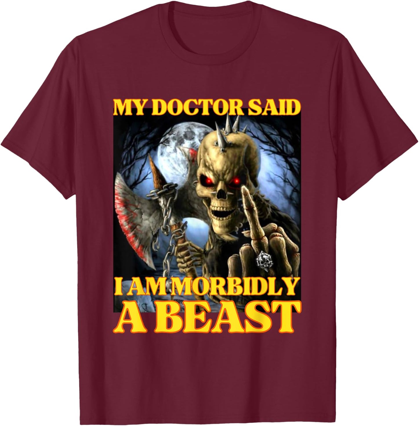 My Doctor Says I'm Morbidly A Beast Funny Hard Skeleton Meme T-Shirt - T-Shirt | Maroon