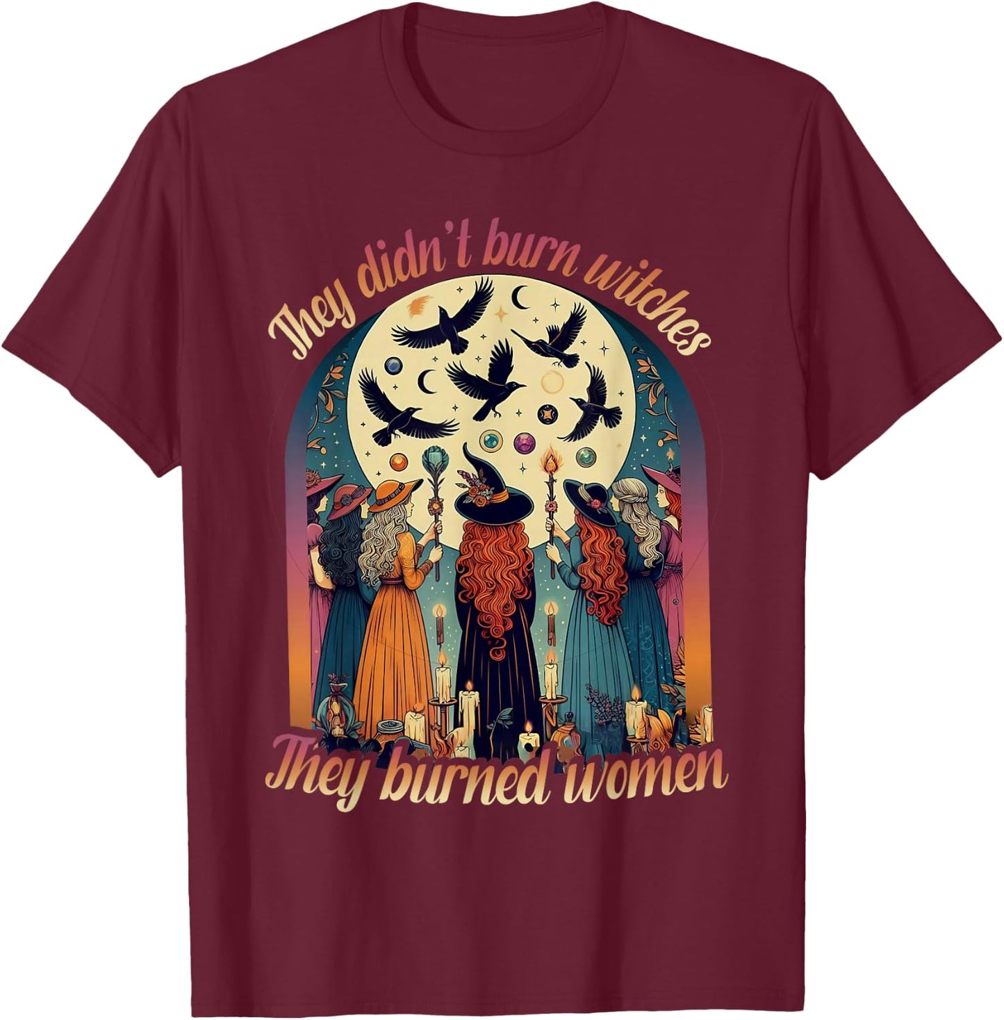 They Didn't Burn Witches They Burned Women Witch Halloween T-Shirt - T-Shirt | Maroon